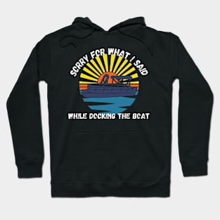 Sorry For What I Said While Docking The Boat Hoodie